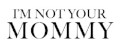 Im Not Your Mommy